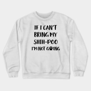 If I Can't Bring My Shih Poo I'm Not Going Crewneck Sweatshirt